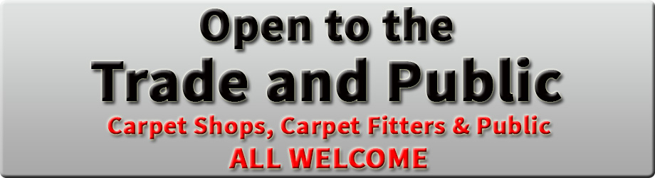 Open to the Trade and Public: Carpet Shops, Carpet Fitters and Public All Welcome